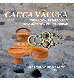 Cauca vaccea. Formación, desarrollo y romanización de una ciudad